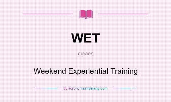 What does WET mean? It stands for Weekend Experiential Training