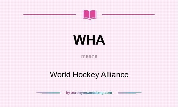 What does WHA mean? It stands for World Hockey Alliance