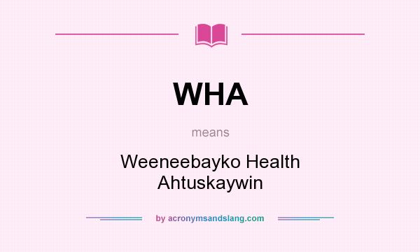 What does WHA mean? It stands for Weeneebayko Health Ahtuskaywin
