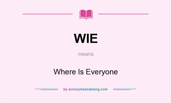 What does WIE mean? It stands for Where Is Everyone