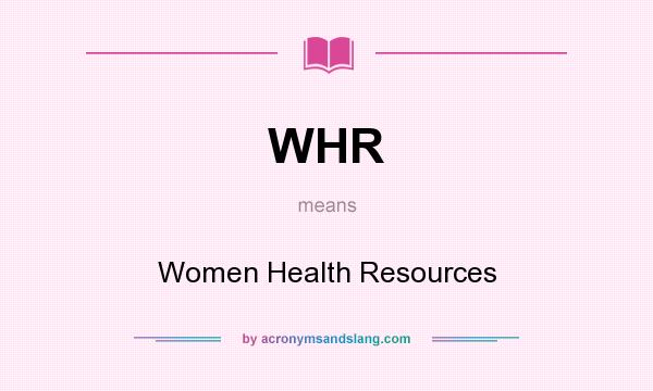 What does WHR mean? It stands for Women Health Resources