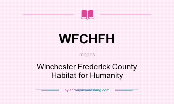 What does WFCHFH mean? It stands for Winchester Frederick County Habitat for Humanity