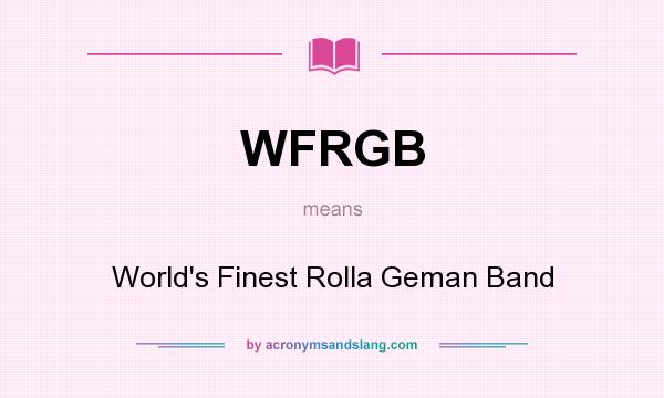 What does WFRGB mean? It stands for World`s Finest Rolla Geman Band