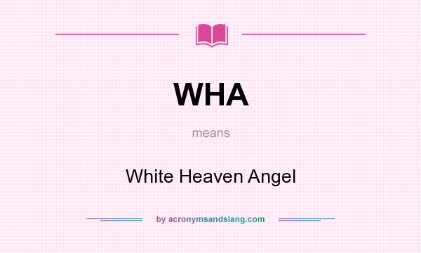 What does WHA mean? It stands for White Heaven Angel
