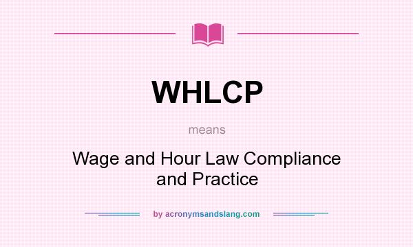 What does WHLCP mean? It stands for Wage and Hour Law Compliance and Practice