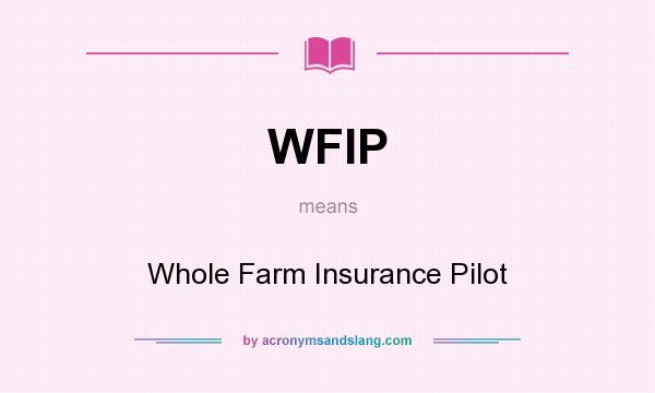 What does WFIP mean? It stands for Whole Farm Insurance Pilot