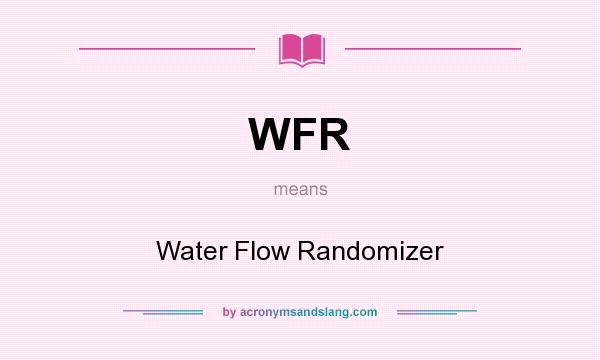 What does WFR mean? It stands for Water Flow Randomizer