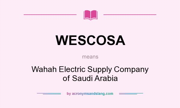 What does WESCOSA mean? It stands for Wahah Electric Supply Company of Saudi Arabia