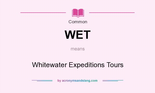 What does WET mean? It stands for Whitewater Expeditions Tours