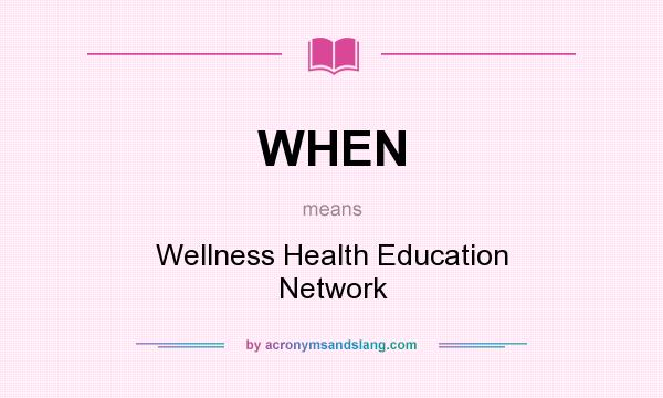 What does WHEN mean? It stands for Wellness Health Education Network