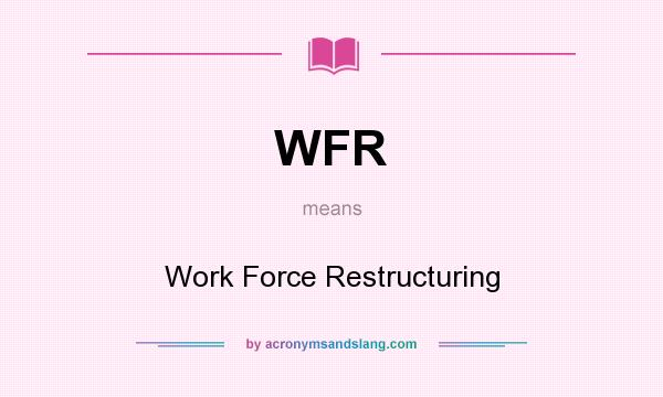 What does WFR mean? It stands for Work Force Restructuring