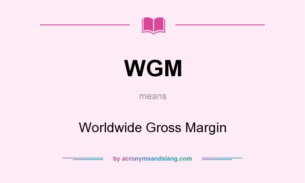 What does WGM mean? It stands for Worldwide Gross Margin