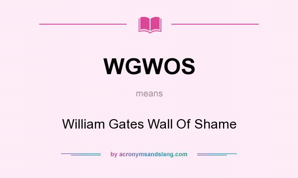 What does WGWOS mean? It stands for William Gates Wall Of Shame