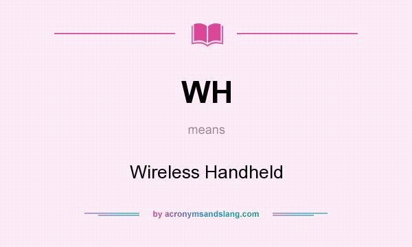 What does WH mean? It stands for Wireless Handheld