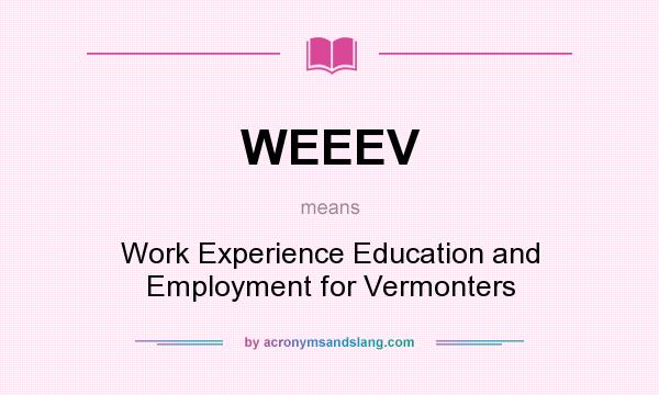 What does WEEEV mean? It stands for Work Experience Education and Employment for Vermonters