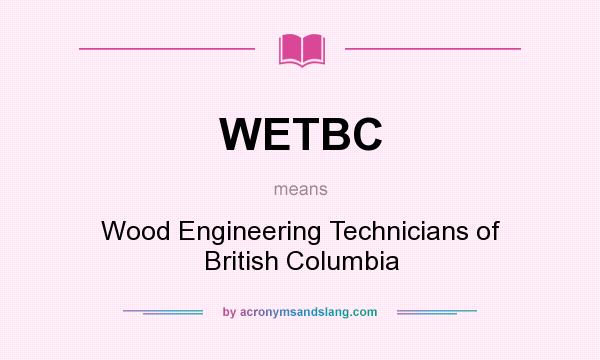 What does WETBC mean? It stands for Wood Engineering Technicians of British Columbia