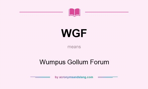 What does WGF mean? It stands for Wumpus Gollum Forum
