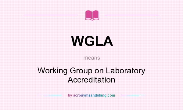What does WGLA mean? It stands for Working Group on Laboratory Accreditation