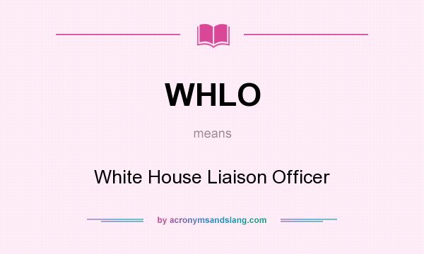What does WHLO mean? It stands for White House Liaison Officer