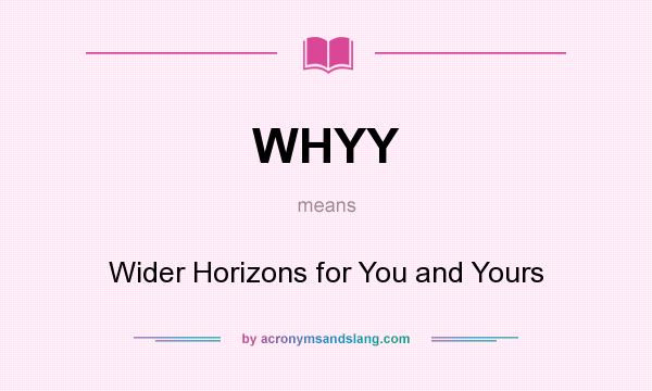 What does WHYY mean? It stands for Wider Horizons for You and Yours