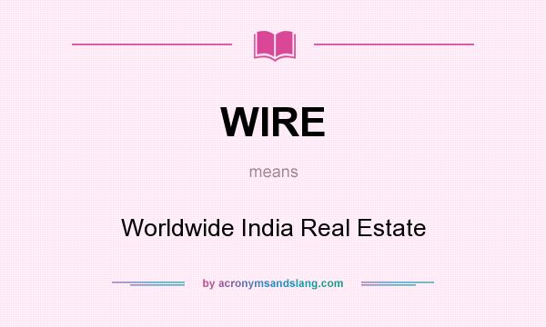 What does WIRE mean? It stands for Worldwide India Real Estate
