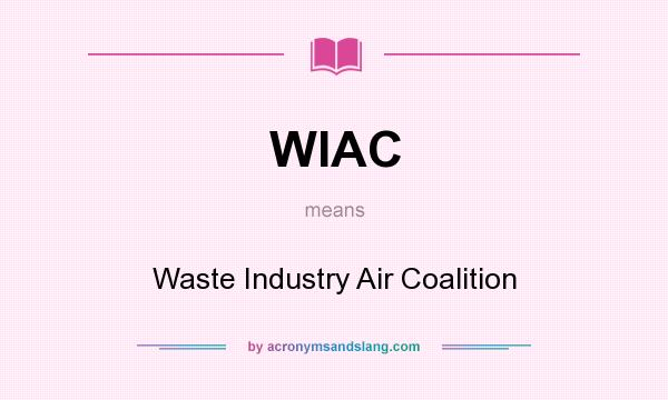 What does WIAC mean? It stands for Waste Industry Air Coalition