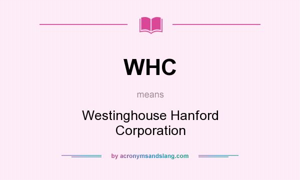 What does WHC mean? It stands for Westinghouse Hanford Corporation