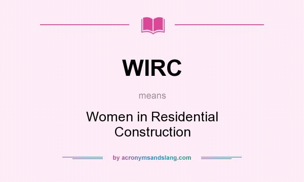 What does WIRC mean? It stands for Women in Residential Construction