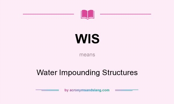 What does WIS mean? It stands for Water Impounding Structures