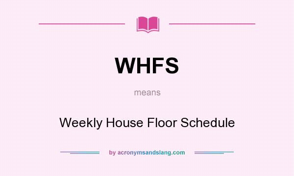 What does WHFS mean? It stands for Weekly House Floor Schedule