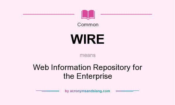 What does WIRE mean? It stands for Web Information Repository for the Enterprise