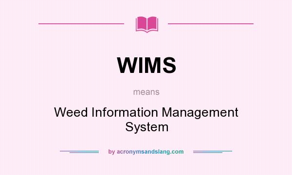 What does WIMS mean? It stands for Weed Information Management System