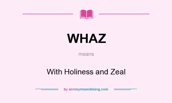 What does WHAZ mean? It stands for With Holiness and Zeal