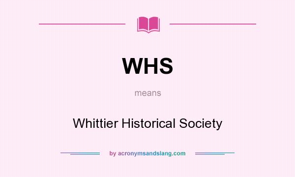 What does WHS mean? It stands for Whittier Historical Society