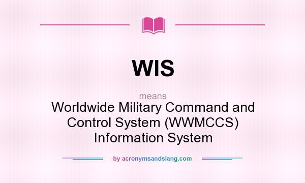 What does WIS mean? It stands for Worldwide Military Command and Control System (WWMCCS) Information System