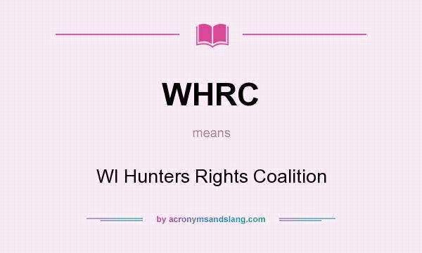 What does WHRC mean? It stands for WI Hunters Rights Coalition