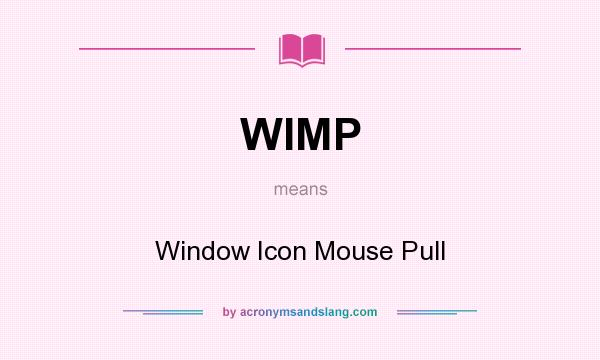 What does WIMP mean? It stands for Window Icon Mouse Pull