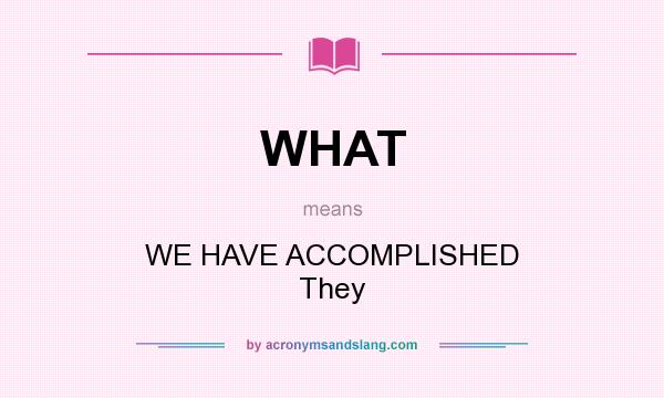 What does WHAT mean? It stands for WE HAVE ACCOMPLISHED They