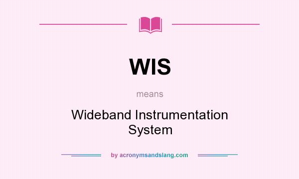What does WIS mean? It stands for Wideband Instrumentation System