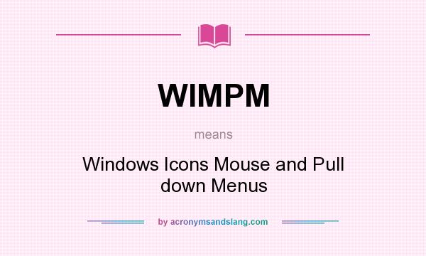 What does WIMPM mean? It stands for Windows Icons Mouse and Pull down Menus