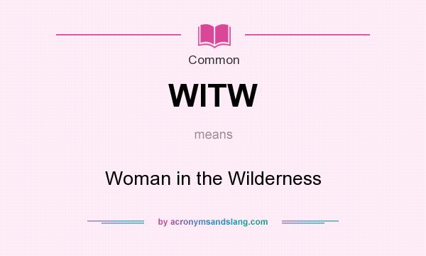 What does WITW mean? It stands for Woman in the Wilderness