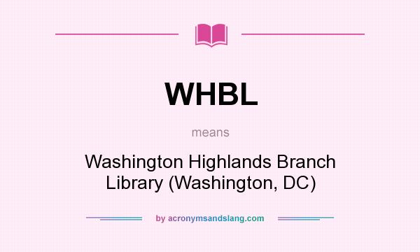 What does WHBL mean? It stands for Washington Highlands Branch Library (Washington, DC)