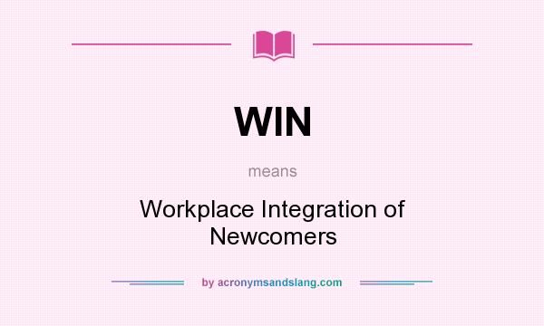 What does WIN mean? It stands for Workplace Integration of Newcomers