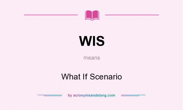 What does WIS mean? It stands for What If Scenario