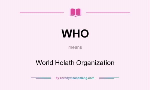 What does WHO mean? It stands for World Helath Organization