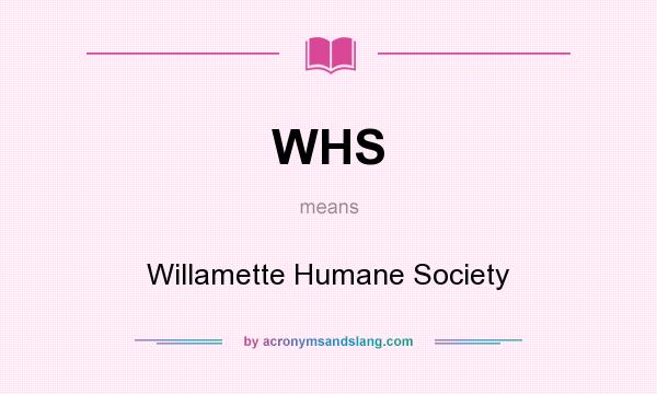 What does WHS mean? It stands for Willamette Humane Society