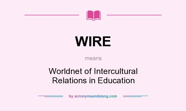 What does WIRE mean? It stands for Worldnet of Intercultural Relations in Education