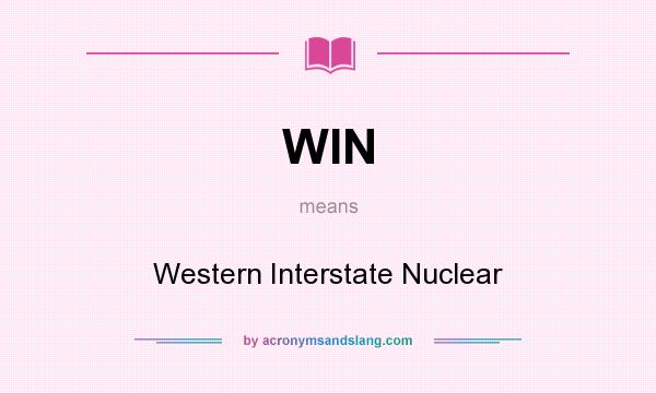 What does WIN mean? It stands for Western Interstate Nuclear
