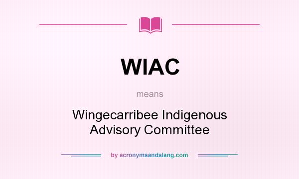 What does WIAC mean? It stands for Wingecarribee Indigenous Advisory Committee
