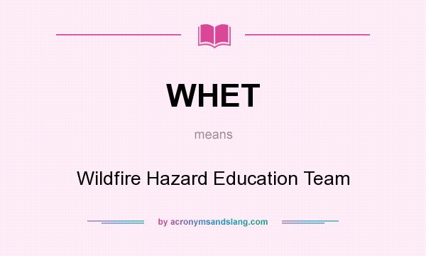 What does WHET mean? It stands for Wildfire Hazard Education Team